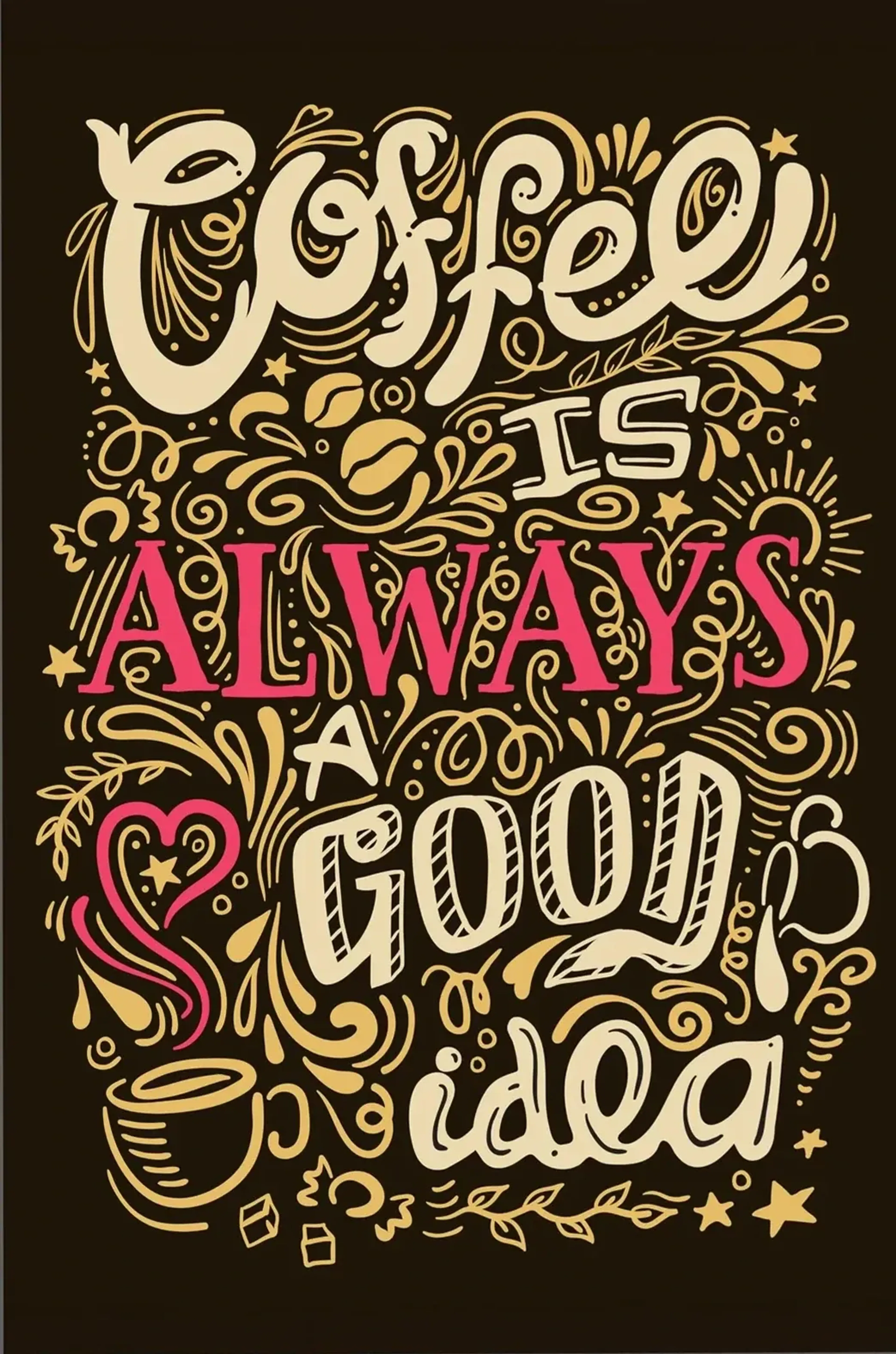 „Coffee is always a good idea“ in Creme, Goldgelb und Pink mit Ornamenten auf dunkelbraunem Grund.